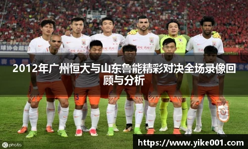 2012年广州恒大与山东鲁能精彩对决全场录像回顾与分析