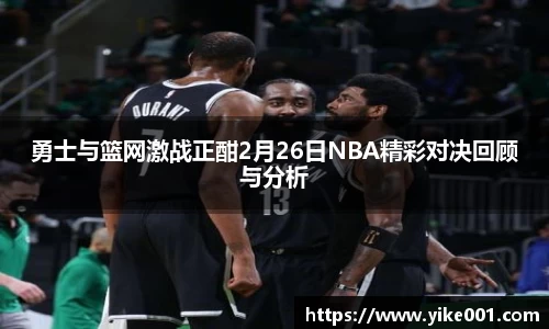 勇士与篮网激战正酣2月26日NBA精彩对决回顾与分析